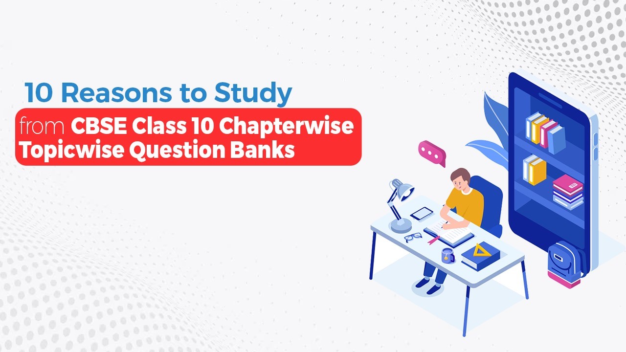 10 Reasons to Study from CBSE Class 10 Chapterwise Topicwise Question Banks.jpg